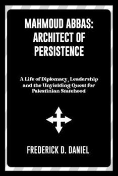 Paperback Mahmoud Abbas: Architect of Persistence: A Life of Diplomacy, Leadership, and the Unyielding Quest for Palestinian Statehood Book