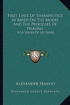 Paperback First Lines of Therapeutics as Based on the Modes and the Processes of Healing: In a Series of Lectures Book