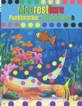 Meerestiere Punktmarker-Aktivit�tsbuch: Einfach gef�hrte GROSSE PUNKTE - Mache eine Punktseite pro Tag - Geschenk f�r Kinder im Alter von 1-3, 2-4, 3-5, Baby, Kleinkind, Vorschule, ... Art Paint Daube