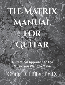 Paperback The Matrix Manual for Guitar: A Practical Approach to the Music You Want to Make Book