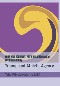 YOUR WILL YOUR WAY, FAITH WALKING: Book of RUTH Bible Study: Triumphant Athletic Agency