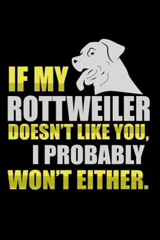 If My Rottweiler Doesn't Like You I Probably Won't Either: Food Journal | Track Your Meals | Eat Clean And Fit | Breakfast Lunch Diner Snacks | Time ... | 110  Pages | 6 X 9 In | 15.24 X 22.86 Cm