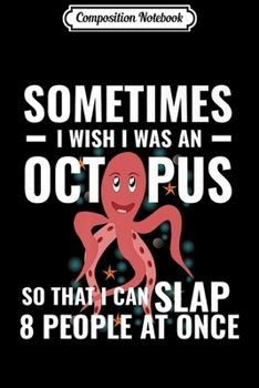 Composition Notebook: Sometimes I Wish I Was An Octopus So I Can Slap People Women Premium  Journal/Notebook Blank Lined Ruled 6x9 100 Pages