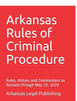 Paperback Arkansas Rules of Criminal Procedure: Rules, History and Commentary as Revised through May 15, 2020 Book