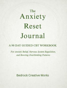 The Anxiety Reset Journal: A 90 Day Guided CBT Workbook for Anxiety Relief, Nervous System Regulation, and Overcoming Overthinking