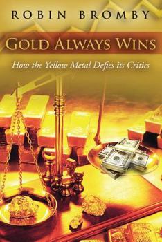 Paperback Gold Always Wins: How the Yellow Metal Defies its Critics Book