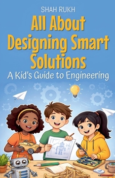 Paperback All About Designing Smart Solutions: A Kid's Guide to Engineering Book