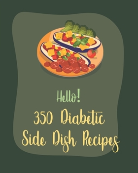 Paperback Hello! 350 Diabetic Side Dish Recipes: Best Diabetic Side Dish Cookbook Ever For Beginners [Book 1] Book