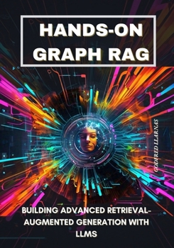 Paperback Hands-on Graph RAG: Building Advanced Retrieval-Augmented Generation with LLMs Book