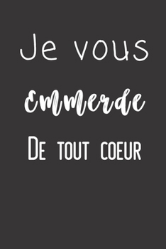 Paperback Je vous emmerde de tout coeur: Carnet de notes - 124 pages lign?es - format 15,24 x 22,89 cm - Message Sarcastique [French] Book