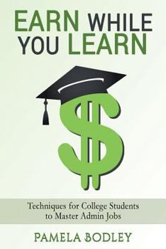 Paperback Earn While You Learn: Techniques for College Students to Master Admin Jobs Book