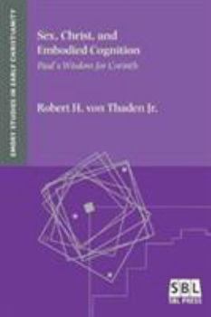 Sex, Christ, and Embodied Cognition: Paul's Wisdom for Corinth - Book #16 of the Emory Studies in Early Christianity