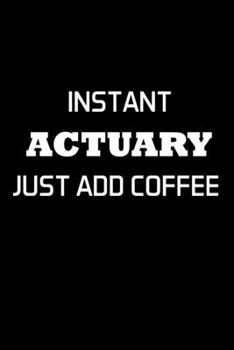 Instant Actuary Just Add Coffee: Actuary Gifts - Blank Lined Notebook Journal – (6 x 9 Inches) – 120 Pages