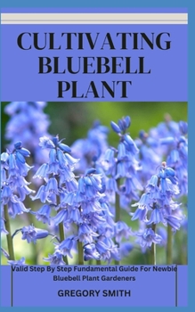 Paperback Cultivating Bluebell Plant: Valid Step By Step Fundamental Guide For Newbie Bluebell Plant Gardeners Book
