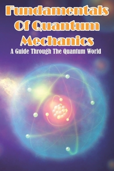 Paperback Fundamentals Of Quantum Mechanics A Guide Through The Quantum World: Introduction To Quantum Mechanics Book