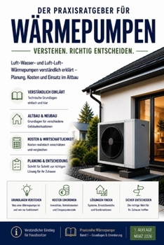 Die Wärmepumpe verstehen – richtig auswählen, sicher entscheiden: Der Praxisratgeber für Luft–Wasser- und Luft–Luft-Wärmepumpen Für Hausbesitzer und Sanierer (German Edition)