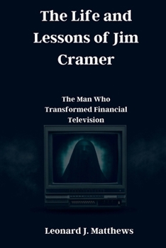 Paperback The Life and Lessons of Jim Cramer: The Man Who Transformed Financial Television Book