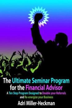 Paperback The Ultimate Seminar Program for the Financial Advisor: A Ten Step Program Designed to Double your Referrals and Re-energize your Business Book