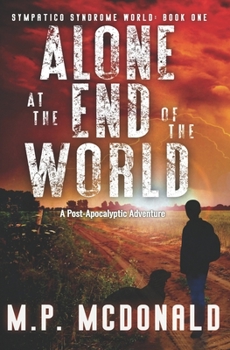 Alone at the End of the World: A Post-Apocalyptic Adventure (Sympatico Syndrome World) - Book #1 of the Sympatico Syndrome World