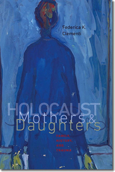 Holocaust Mothers and Daughters: Family, History, and Trauma - Book  of the HBI Series on Jewish Women