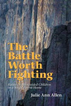 Paperback The Battle Worth Fighting: Raising Faith Guided Children in a Single Parent Home Book