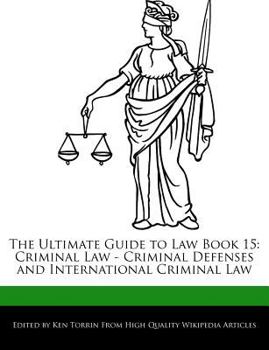 The Ultimate Guide to Law Book : Criminal Law - Criminal Defenses and International Criminal Law