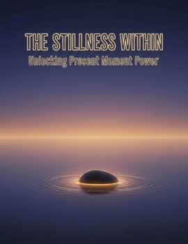 Paperback The Stillness Within: Unlocking Present Moment Power Book