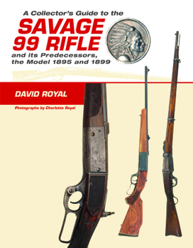 Hardcover A Collector's Guide to the Savage 99 Rifle and Its Predecessors, the Model 1895 and 1899 Book