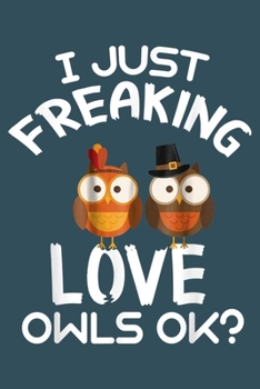 I just freaking love owls OK: Notebook for Owl Lovers-College Ruled Lined Blank 6x9 inch 110 page-Daily Journal for Girls Diary for Women Perfect gift ... Lovers Notebooks-Animal Notebooks