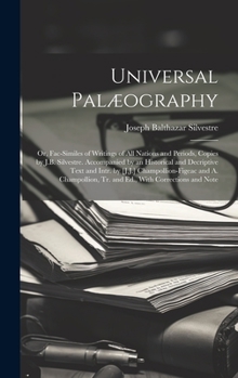 Hardcover Universal Palæography: Or, Fac-Similes of Writings of All Nations and Periods, Copies by J.B. Silvestre. Accompanied by an Historical and Dec Book