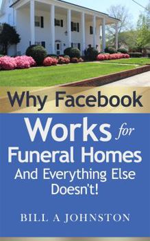 Paperback Why Facebook Works for Funeral Homes: And Everything Else Doesn’t! Book