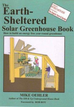 Paperback The Earth-Sheltered Solar Greenhouse Book: How to Build an Energy Free Year-Round Greenhouse Book