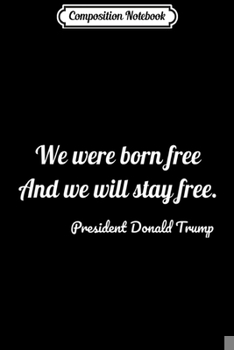 Paperback Composition Notebook: Born Free Stay Free Trump American Patriotic Gift Journal/Notebook Blank Lined Ruled 6x9 100 Pages Book