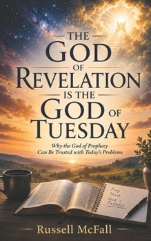 The God of Revelation Is the God of Tuesday: Why the God of Prophecy Can Be Trusted with Today's Problems0