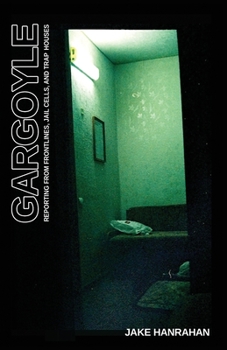 Paperback Gargoyle: Reporting from frontlines, jail cells, and trap houses Book