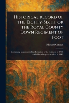 Historical Record of the Eighty-Sixth, or the Royal County Down Regiment of Foot