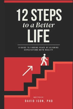 Paperback 12 Steps to a Better Life: A Guide to Finding Peace by Aligning Expectations with Reality Book