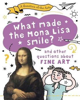 What Made the Mona Lisa Smile (and other questions about fine arts) /anglais