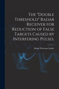 Paperback The "double Threshold" Radar Receiver for Reduction of False Targets Caused by Interfering Pulses. Book