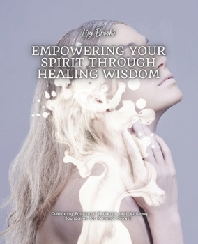 Empowering Your Spirit Through Healing Wisdom: Cultivating Emotional Resilience and Nurturing Boundaries for Personal Growth