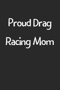 Paperback Proud Drag Racing Mom: Lined Journal, 120 Pages, 6 x 9, Funny Drag Racing Gift Idea, Black Matte Finish (Proud Drag Racing Mom Journal) Book