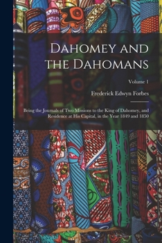 Dahomey and the Dahomans: Being the Journals of Two Missions to the King of Dahomey, and Residence at His Capital, in the Year 1849 and 1850; Vo