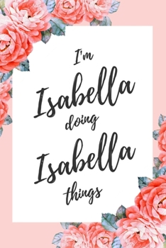 Paperback I'm Isabella Doing Isabella Things: 6x9" Dot Bullet Floral Notebook/Journal Funny Gift Idea Book