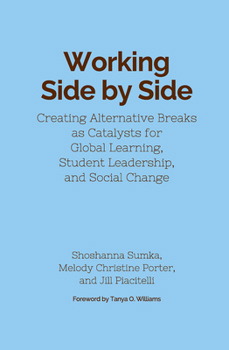 Working Side by Side: Creating Alternative Breaks as Catalysts for Global Learning, Student Leadership, and Social Change