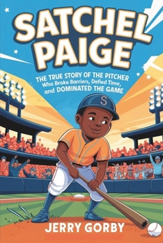Paperback Satchel Paige: The True Story of the Pitcher Who Broke Barriers, Defied Time, and Dominated the Game (An Inspiring Biography For Kids) Book