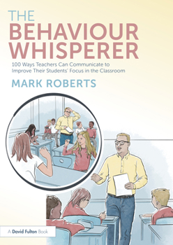 Paperback The Behaviour Whisperer: 100 Ways Teachers Can Communicate to Improve Their Students' Focus in the Classroom Book