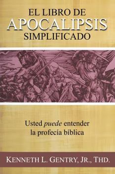 El Libro de Apocalipsis Simplificado: Usted Puede Entender la Profecía Bíblica (Spanish Edition)