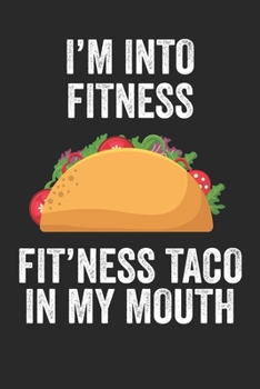 Paperback I'm Into Fitness Fit'ness Taco In My Mouth Fitness Journal: 6x9 Notebook, Ruled, Funny Workout Journal, Draw and Write Composition Book, Gym Logbook, Book