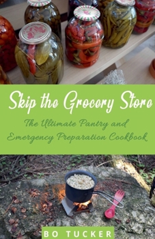 Paperback Skip the Grocery Store!: The Ultimate Pantry and Emergency Preparation Cookbook Book