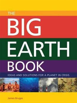 Hardcover The Big Earth Book: Ideas and Solutions for a Planet in Crisis Book